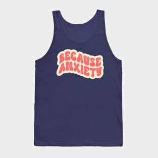 Because Anxiety Tank Top